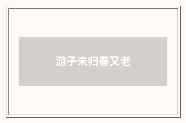 游子未归春又老