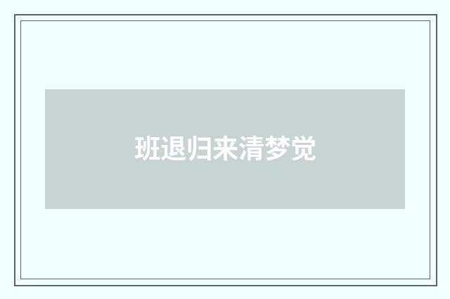 班退归来清梦觉