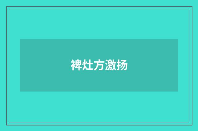 裨灶方激扬