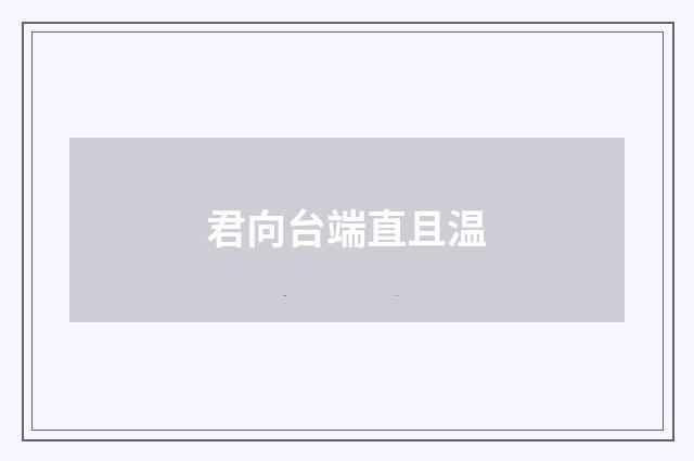 君向台端直且温