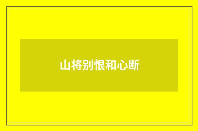 山将别恨和心断