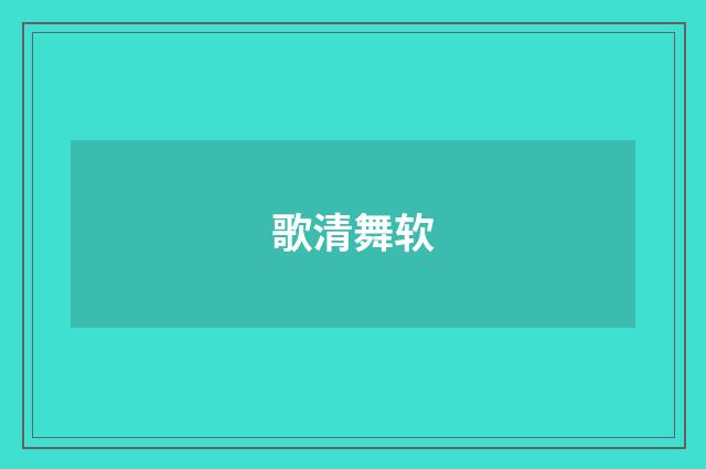 歌清舞软