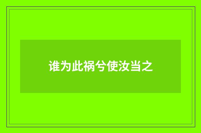 谁为此祸兮使汝当之