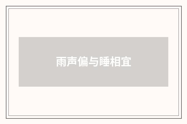 雨声偏与睡相宜