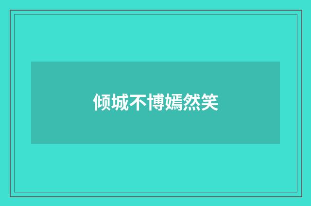 倾城不博嫣然笑