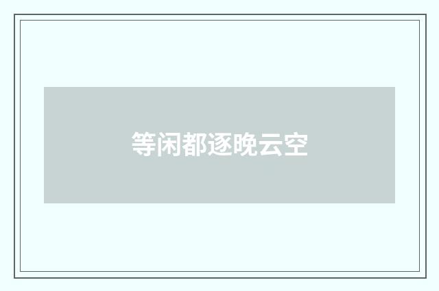 等闲都逐晚云空