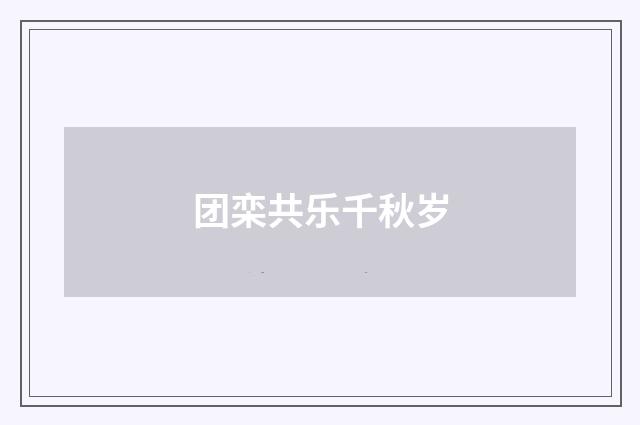 团栾共乐千秋岁
