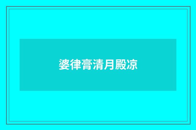 婆律膏清月殿凉