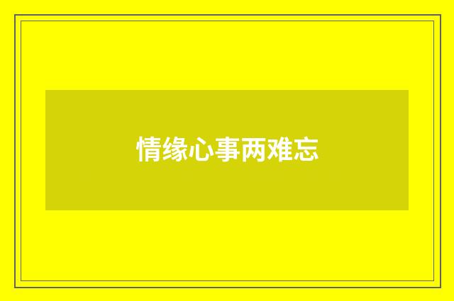 情缘心事两难忘