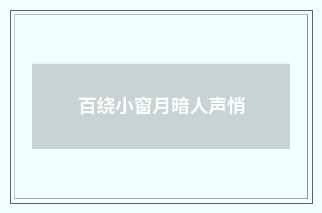百绕小窗月暗人声悄