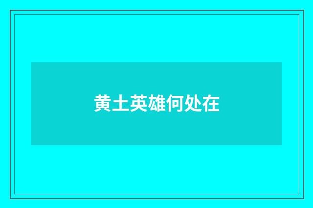 黄土英雄何处在
