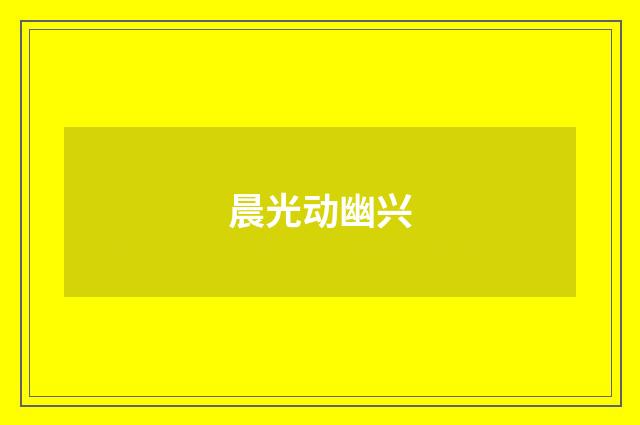 晨光动幽兴