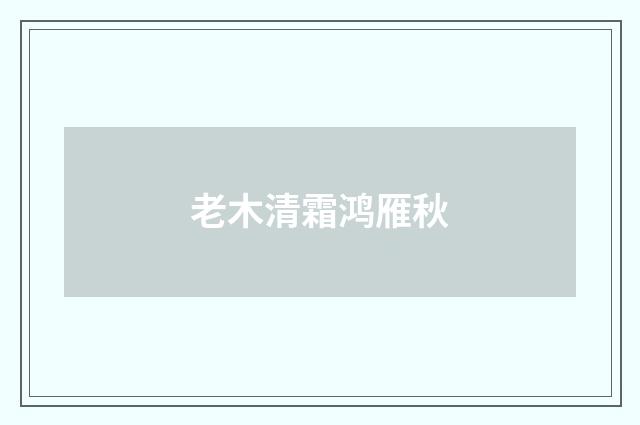 老木清霜鸿雁秋