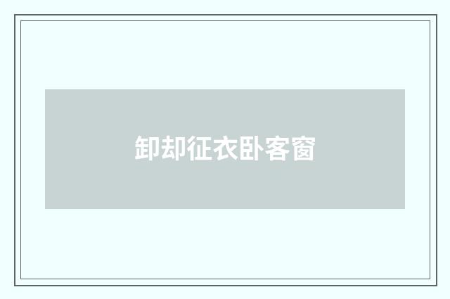 卸却征衣卧客窗