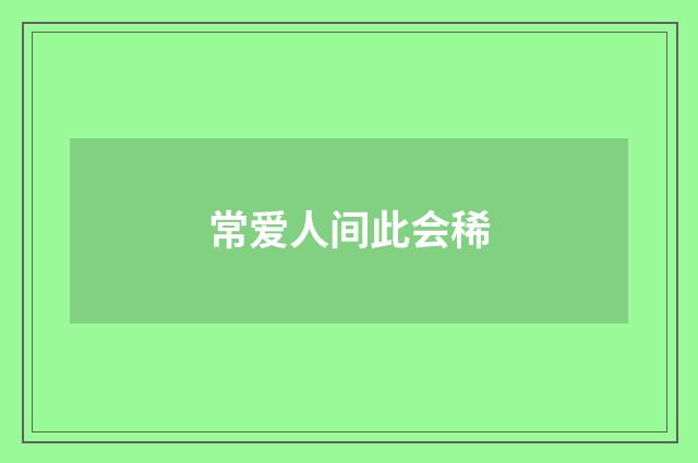 常爱人间此会稀