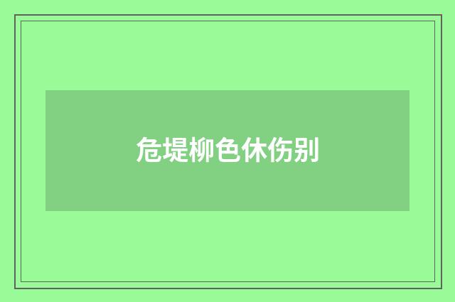 危堤柳色休伤别