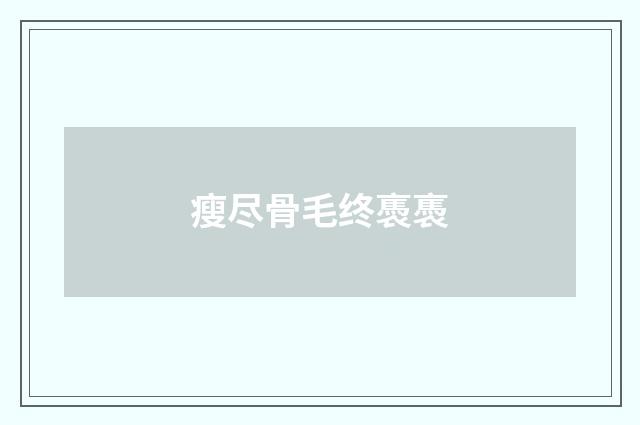 瘦尽骨毛终褭褭