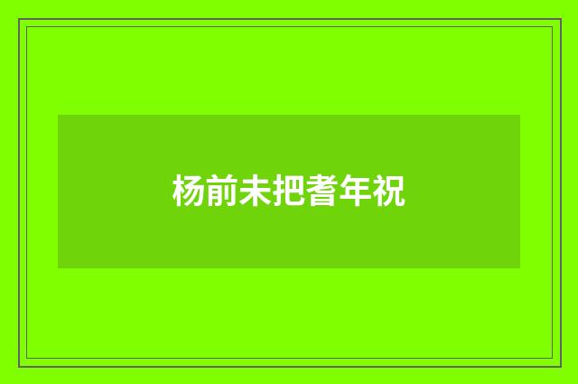 杨前未把耆年祝