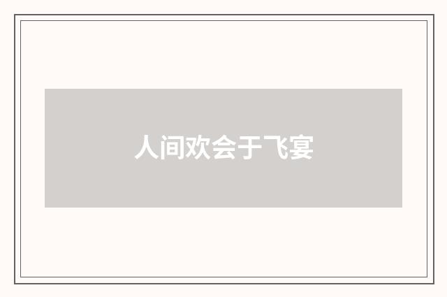 人间欢会于飞宴