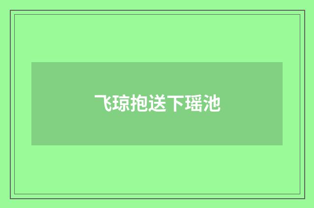 飞琼抱送下瑶池