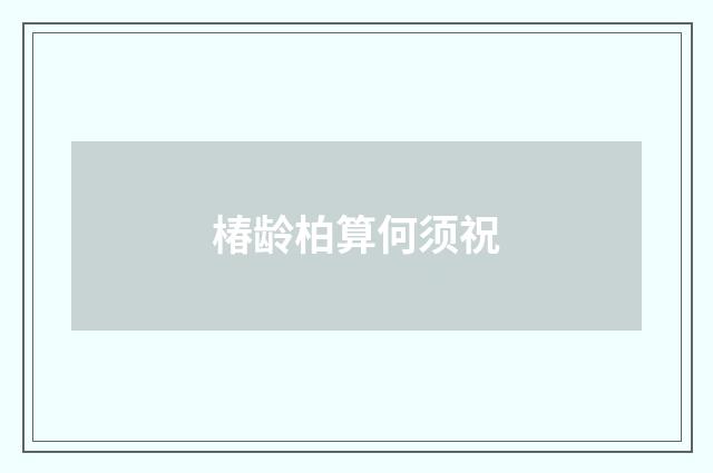 椿龄柏算何须祝
