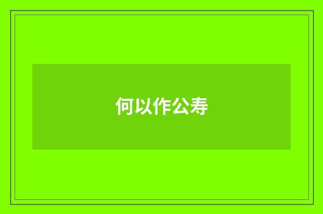 何以作公寿
