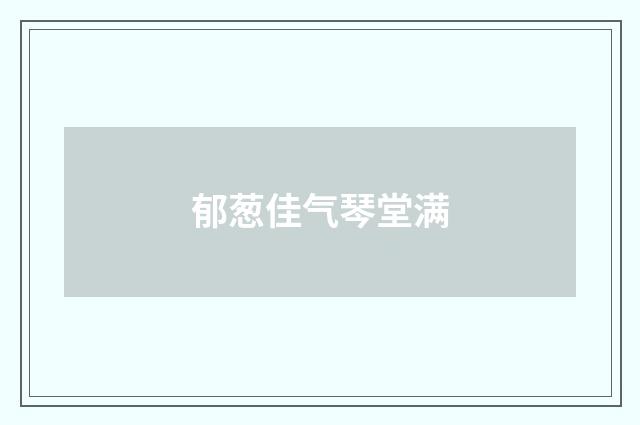 郁葱佳气琴堂满