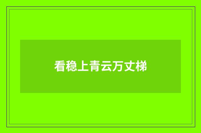 看稳上青云万丈梯