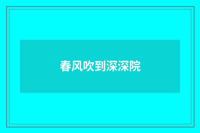 春风吹到深深院