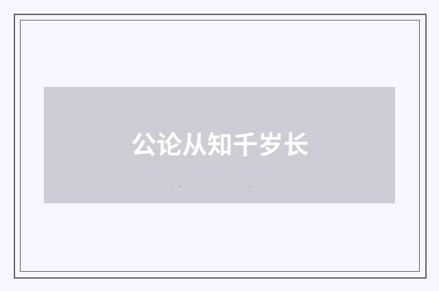 公论从知千岁长