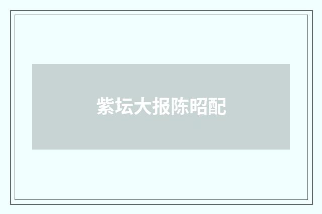 紫坛大报陈昭配