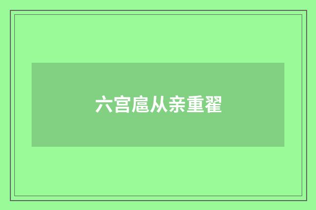六宫扈从亲重翟