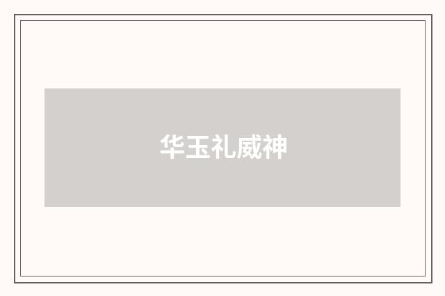 华玉礼威神