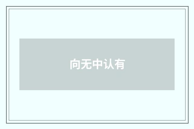 向无中认有