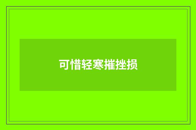 可惜轻寒摧挫损