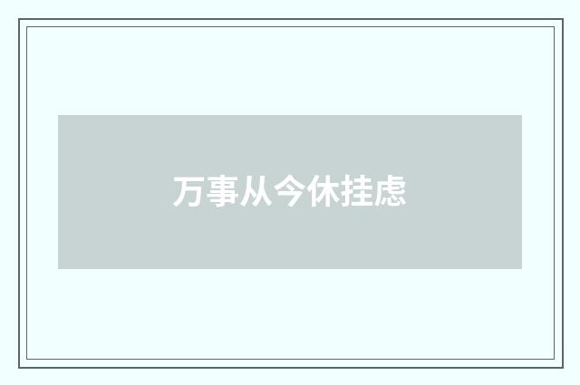 万事从今休挂虑
