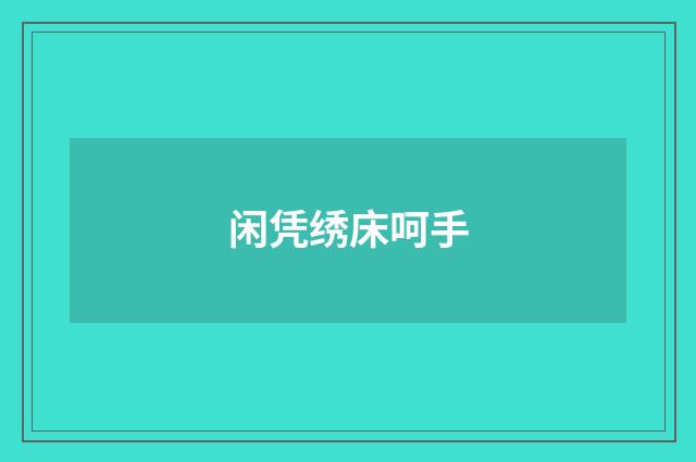 闲凭绣床呵手