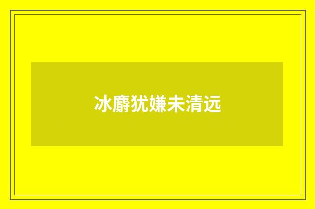 冰麝犹嫌未清远