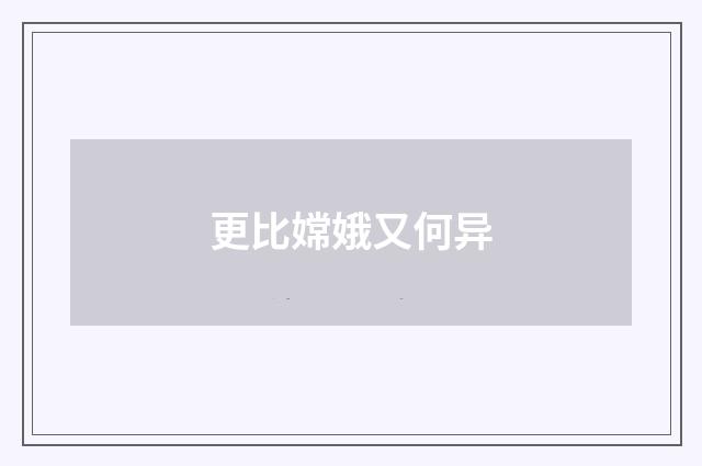 更比嫦娥又何异