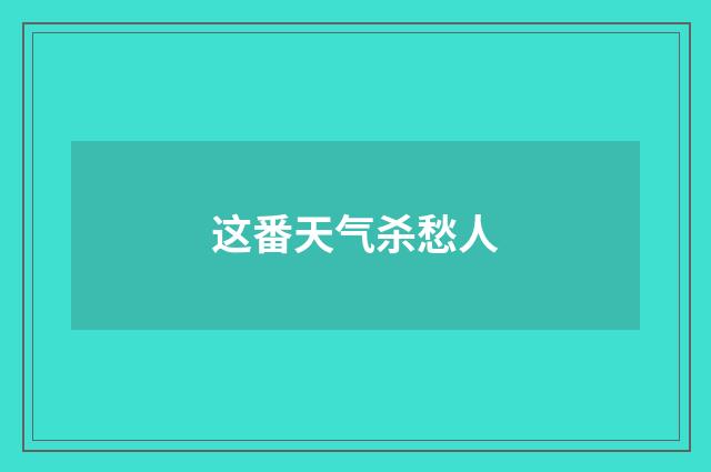 这番天气杀愁人