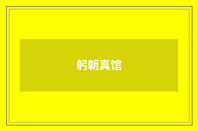 躬朝真馆