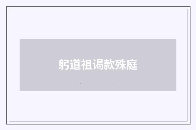 躬道祖谒款殊庭