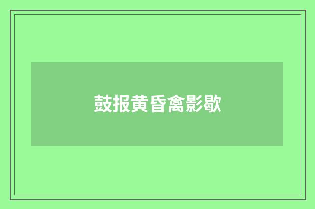鼓报黄昏禽影歇