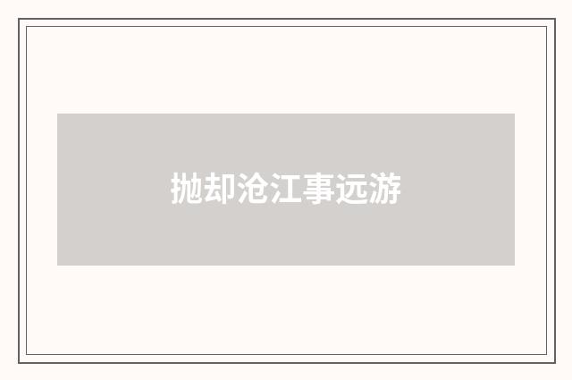 抛却沧江事远游