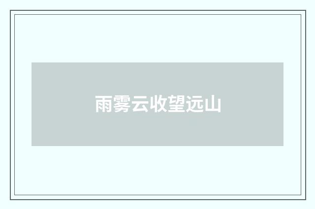 雨雾云收望远山