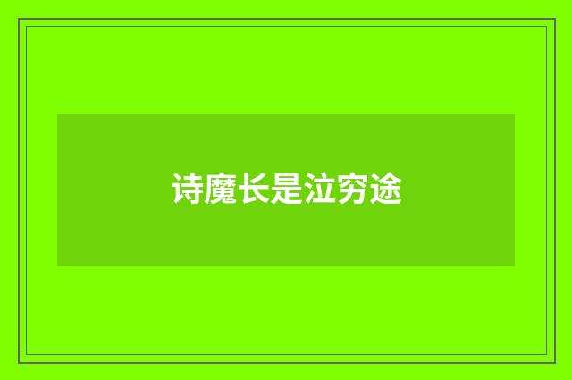 诗魔长是泣穷途