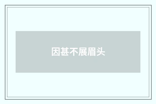 因甚不展眉头