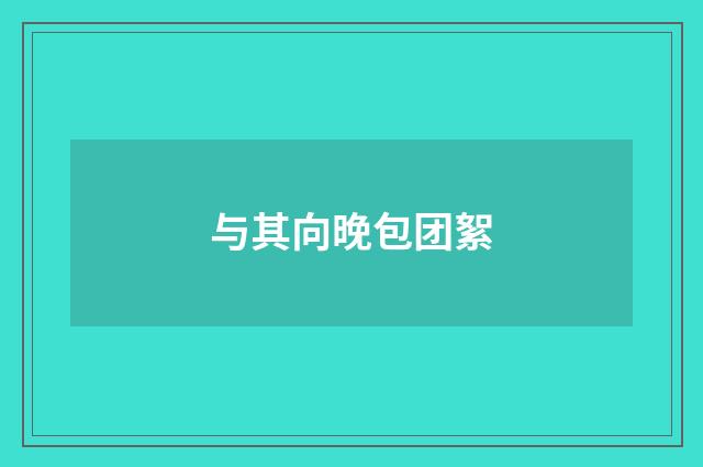 与其向晚包团絮