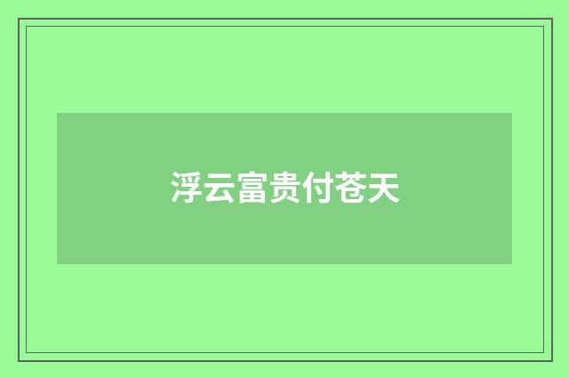 浮云富贵付苍天