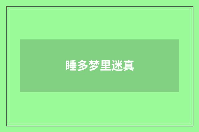 睡多梦里迷真